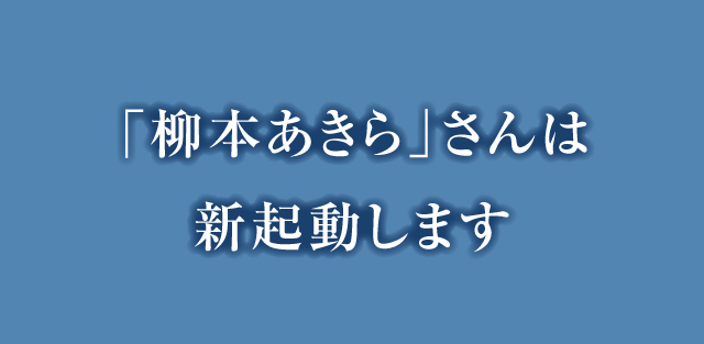 「柳本あきら」さんは新起動します